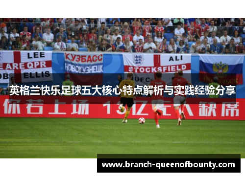 英格兰快乐足球五大核心特点解析与实践经验分享