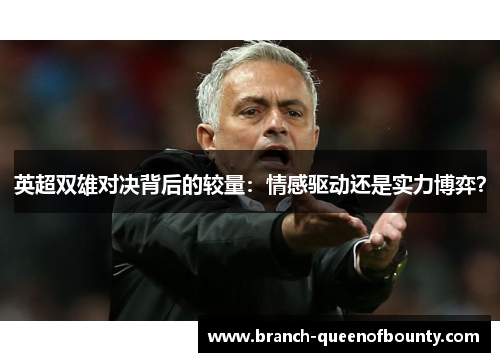 英超双雄对决背后的较量：情感驱动还是实力博弈？