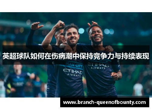 英超球队如何在伤病潮中保持竞争力与持续表现