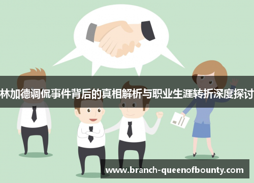 林加德调侃事件背后的真相解析与职业生涯转折深度探讨