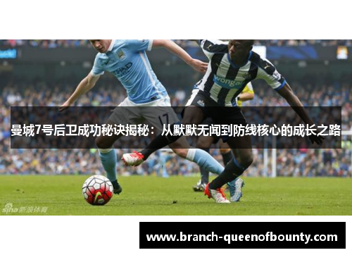 曼城7号后卫成功秘诀揭秘：从默默无闻到防线核心的成长之路