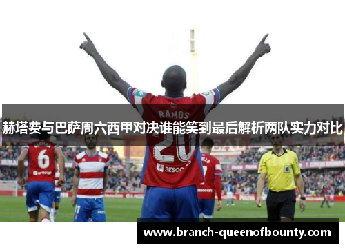 赫塔费与巴萨周六西甲对决谁能笑到最后解析两队实力对比