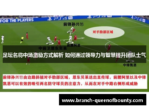 足坛名将中场激励方式解析 如何通过领导力与智慧提升团队士气