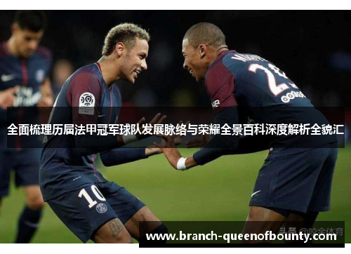 全面梳理历届法甲冠军球队发展脉络与荣耀全景百科深度解析全貌汇