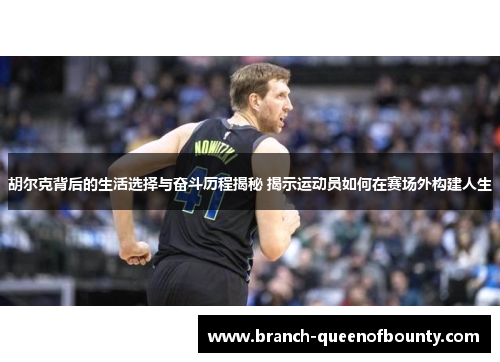 胡尔克背后的生活选择与奋斗历程揭秘 揭示运动员如何在赛场外构建人生 胡尔克背后的生活选择与奋斗历程揭秘 揭示运动员如何在赛场外构建人生