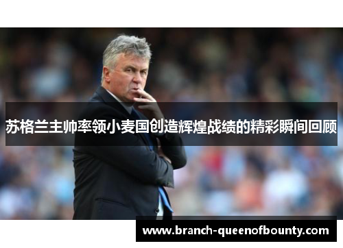 苏格兰主帅率领小麦国创造辉煌战绩的精彩瞬间回顾