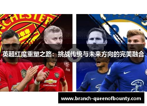 英超红魔重塑之路：挑战传统与未来方向的完美融合