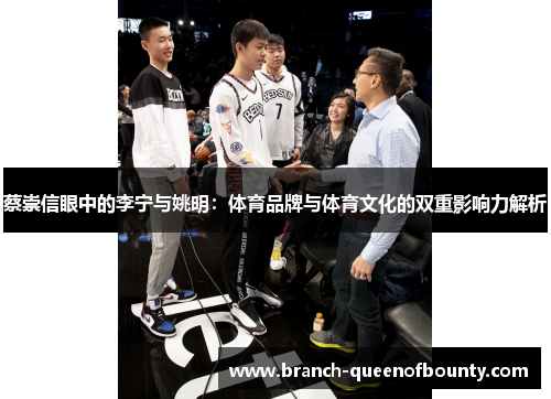 蔡崇信眼中的李宁与姚明：体育品牌与体育文化的双重影响力解析