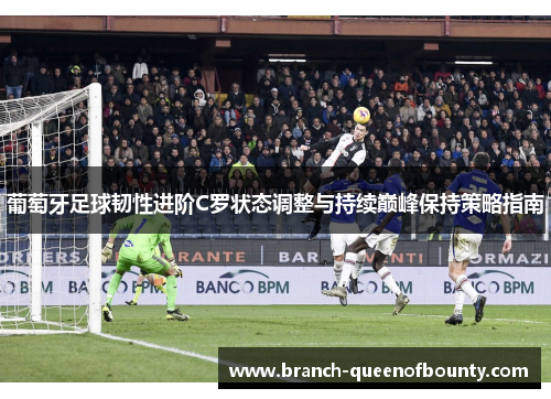 葡萄牙足球韧性进阶C罗状态调整与持续巅峰保持策略指南