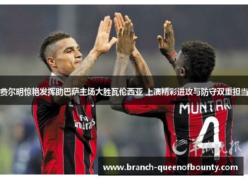 费尔明惊艳发挥助巴萨主场大胜瓦伦西亚 上演精彩进攻与防守双重担当