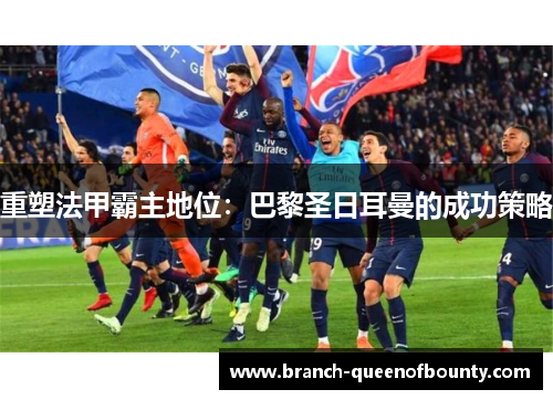 重塑法甲霸主地位：巴黎圣日耳曼的成功策略