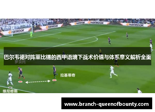 巴尔韦德对阵莱比锡的西甲语境下战术价值与体系意义解析全面