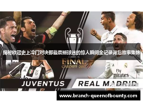 揭秘欧冠史上冷门对决那些震撼球迷的惊人瞬间全记录背后故事集锦