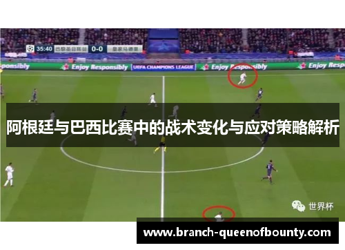 阿根廷与巴西比赛中的战术变化与应对策略解析 阿根廷与巴西比赛中的战术变化与应对策略解析