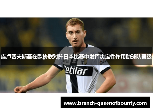 库卢塞夫斯基在欧协联对阵日本比赛中发挥决定性作用助球队晋级