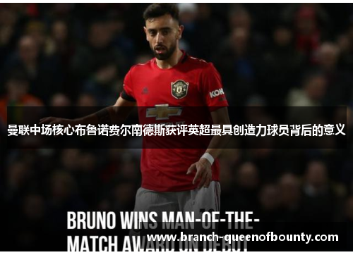 曼联中场核心布鲁诺费尔南德斯获评英超最具创造力球员背后的意义
