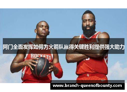 阿门全面发挥如何为火箭队赢得关键胜利提供强大助力