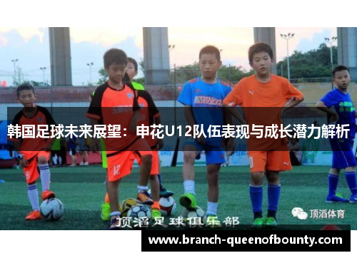 韩国足球未来展望：申花U12队伍表现与成长潜力解析
