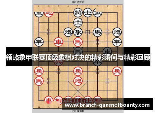 领略象甲联赛顶级象棋对决的精彩瞬间与精彩回顾