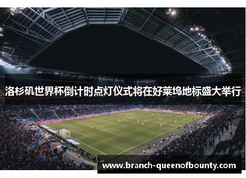 洛杉矶世界杯倒计时点灯仪式将在好莱坞地标盛大举行