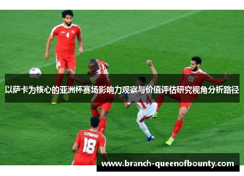 以萨卡为核心的亚洲杯赛场影响力观察与价值评估研究视角分析路径