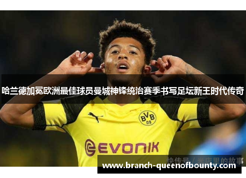 哈兰德加冕欧洲最佳球员曼城神锋统治赛季书写足坛新王时代传奇