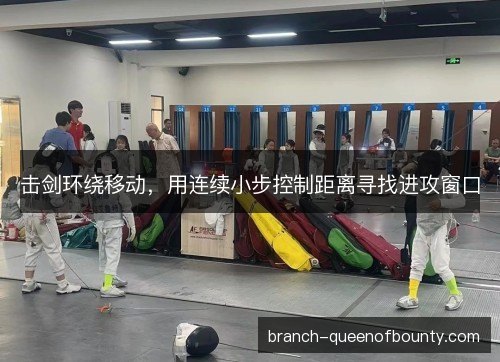 击剑环绕移动，用连续小步控制距离寻找进攻窗口